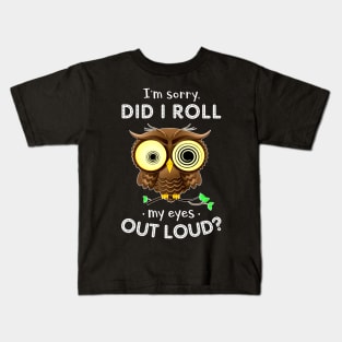 I'm Sorry Did I Roll My Eyes Out Loud Owl Kids T-Shirt